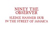 niney the observer-sledgehammer dub in the street of jamaica cd