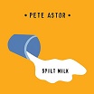 pete astor-spilt milk lp