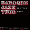 baroque jazz trio orientase/largo souffle continu