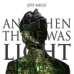 jeff mills and then there was light axis