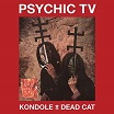 psychic tv kondole/dead cat cold spring