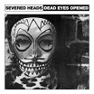 severed heads-dead eyes opened LP