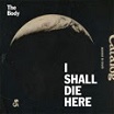 the body-i shall die here LP