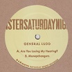 general ludd are you losing my hearing? mister saturday night