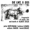 die like a dog fragments of music, life & death of albert ayler cien fuegos