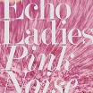 echo ladies pink noise sonic cathedral