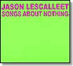 songs about nothing jason lescalleet