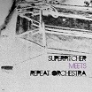 superpitcher/repeat orcheestra superpitcher meets repeat orchestra couldn't care more