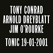 tony conrad/arnold dreyblatt/jim o'rourke tonic 19-01-2001 black truffle