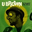 u brown no stoppin' this music radiation roots